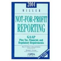 Miller Not-For-Profit Reporting 2004: Gaap : Tax, Financial, and Regulatory Requirements
