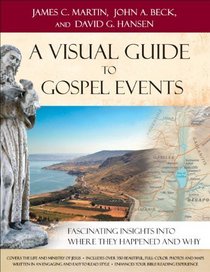 Visual Guide to Gospel Events, A: Fascinating Insights into Where They Happened and Why