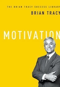 The Brian Tracy Success Library: Motivation