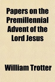 Papers on the Premillennial Advent of the Lord Jesus