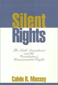 Silent Rights: The Ninth Amendment and the Constitution's Unenumerated Rights