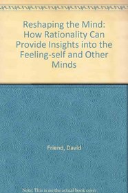 Reshaping the Mind: How Rationality Can Provide Insights into the Feeling-self and Other Minds