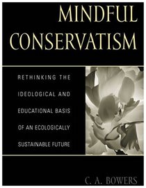 Mindful Conservatism: Re-thinking the Ideological and Educational Basis of an Ecologically Sustainable Future : Re-thinking the Ideological and Educational Basis of an Ecologically Sustainable Future