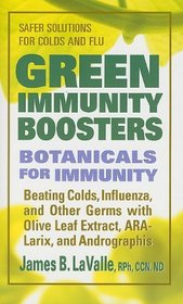 Green Immunity Boosters: Botanicals for Immunity: Beating Colds, Influenza, and Other Germs With Olive Leaf Extract, Ara-Larix, and Andrographis