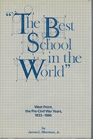 The Best School in the World: West Point, the Pre-Civil War Years, 1833-1866
