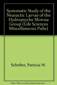 Systematic Study of the Nearactic Larvae of the Hydropsyche Morosa Group (Life Sciences Miscellaneous Pubs)