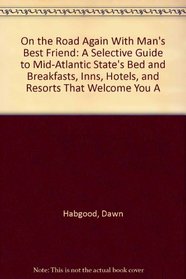 On the Road Again With Man's Best Friend: A Selective Guide to Mid-Atlantic State's Bed and Breakfasts, Inns, Hotels, and Resorts That Welcome You A (Traveling with Man's Best Friend Series)