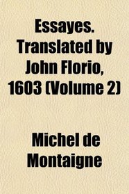 Essayes. Translated by John Florio, 1603 (Volume 2)