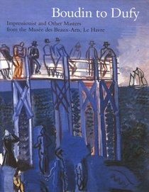 Boudin to Dufy: Impressionist and Other Masters from the Musees Des Beaux-Arts, Le Havre