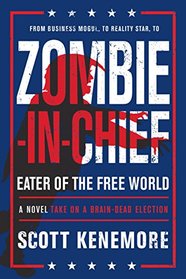 Zombie-in-Chief: Eater of the Free World: A Novel Take on a Brain-Dead Election