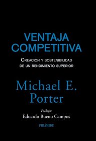 Ventaja competitiva / Competitive Advantage: Creacion y sostenibilidad de un rendimiento superior / Creating and Sustaining Superior Performance (Spanish Edition)