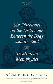 Geraud de Cordemoy: Six Discourses on the Distinction between the Body and the Soul