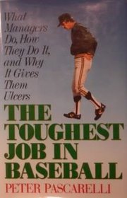 Toughest Job in Baseball: What Managers Do, How They Do It,why It Gives Ulcers
