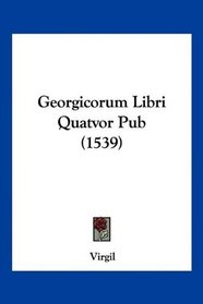 Georgicorum Libri Quatvor Pub (1539) (Latin Edition)
