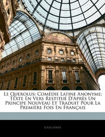 Le Querolus: Comdie Latine Anonyme; Texte En Vers Restitu D'aprs Un Principe Nouveau Et Traduit Pour La Premire Fois En Franais (French Edition)