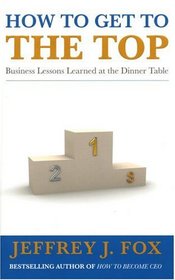 How to Get to the Top: Business lessons learned at the dinner table