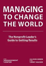 Managing to Change the World: The Nonprofit Leader's Guide to Getting Results