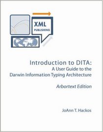 Introduction to DITA: A User Guide to the Darwin Information Typing Architecture, Arbortext Edition