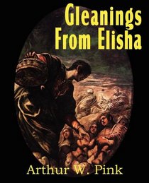 Gleanings from Elisha, His Life and Miracles