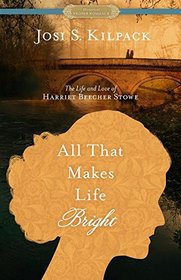 All That Makes Life Bright: The Life and Love of Harriet Beecher Stowe (Proper Romance Historical)