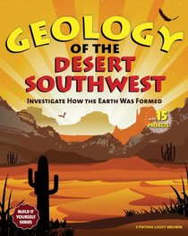 Geology of the Desert Southwest: Investigate How the Earth Was Formed with 15 Projects (Build It Yourself series)
