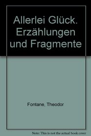 Allerlei Glück. Erzählungen und Fragmente