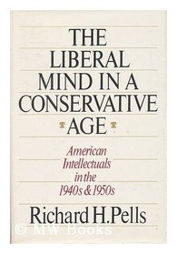 The liberal mind in a conservative age: American intellectuals in the 1940s and 1950s