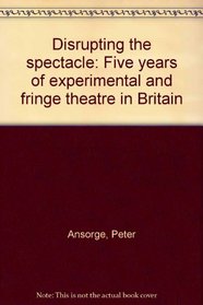 Disrupting the spectacle: Five years of experimental and fringe theatre in Britain