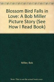 Blossom Bird Falls in Love: A Bob Miller Picture Story (See How I Read Book)