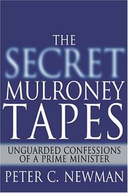 The Secret Mulroney Tapes: Unguarded Confessions of a Prime Minister