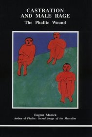 Castration and Male Rage: The Phallic Wound (Studies in Jungian Psychology By Jungian Analysts)