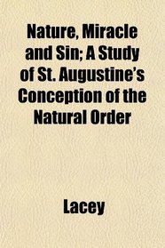 Nature, Miracle and Sin; A Study of St. Augustine's Conception of the Natural Order