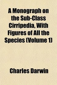 A Monograph on the Sub-Class Cirripedia, With Figures of All the Species (Volume 1)