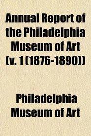 Annual Report of the Philadelphia Museum of Art (v. 1 (1876-1890))