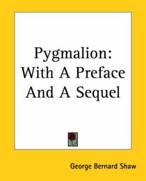 Pygmalion: With A Preface And A Sequel