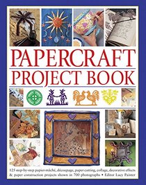 Papercraft Project Book: 125 Step-By-Step Papier-Mache, Decoupage, Paper Cutting, Collage, Decorative Effects & Paper Construction Projects Shown In 700 Photographs