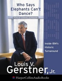 Who Says Elephants Can't Dance?: How I Turned Around IBM