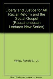 Liberty and Justice for All: Racial Reform and the Social Gospel (Rauschenbusch Lectures New Series)