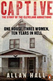 Captive: One House, Three Women and Ten Years in Hell