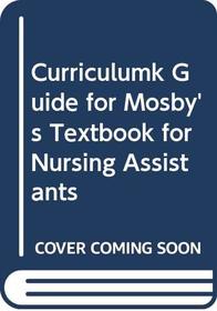Curriculumk Guide for Mosby's Textbook for Nursing Assistants