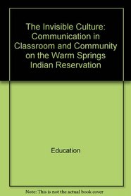 The invisible culture: Communication in classroom and community on the Warm Springs Indian Reservation (Research on teaching monograph series)