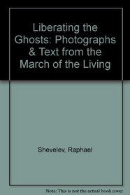 Liberating the Ghosts: Photographs  Text from the March of the Living