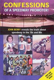 Confessions of a Speedway Promoter!: John Berry Reveals the Truth About Speedway in the 70s And 80s