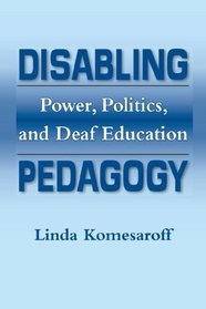 Disabling Pedagogy: Power, Politics, and Deaf Education