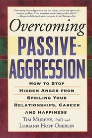 Overcoming Passive-Aggression : How to Stop Hidden Anger from Spoiling Your Relationships, Career and Happiness
