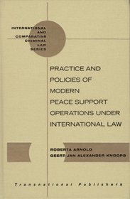 Practice and Policies of Modern Peace Support Operations under International Law (International and Comparative Criminal Law)