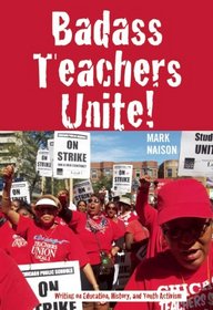 Badass Teachers Unite!: Writing on Education, History, and Youth Activism