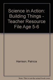 Science in Action: Building Things - Teacher Resource File Age 5-6