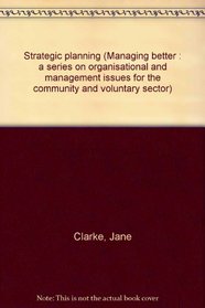 Strategic planning (Managing better : a series on organisational and management issues for the community and voluntary sector)