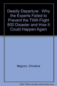 Deadly Departure : Why the Experts Failed to Prevent the TWA Flight 800 Disaster and How It Could Happen Again